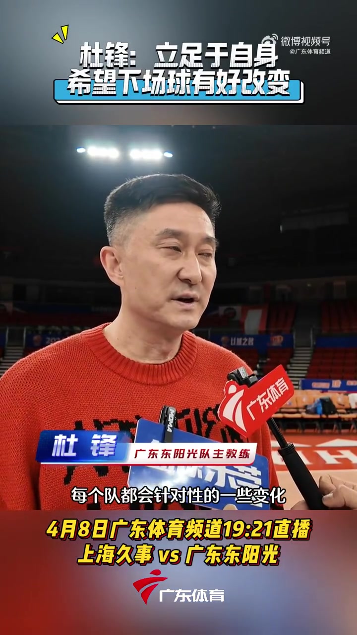 九游会·j9官方网站杜锋谈G2：还是立足自身 把G1不好的地方明确 知道自身优势和不足